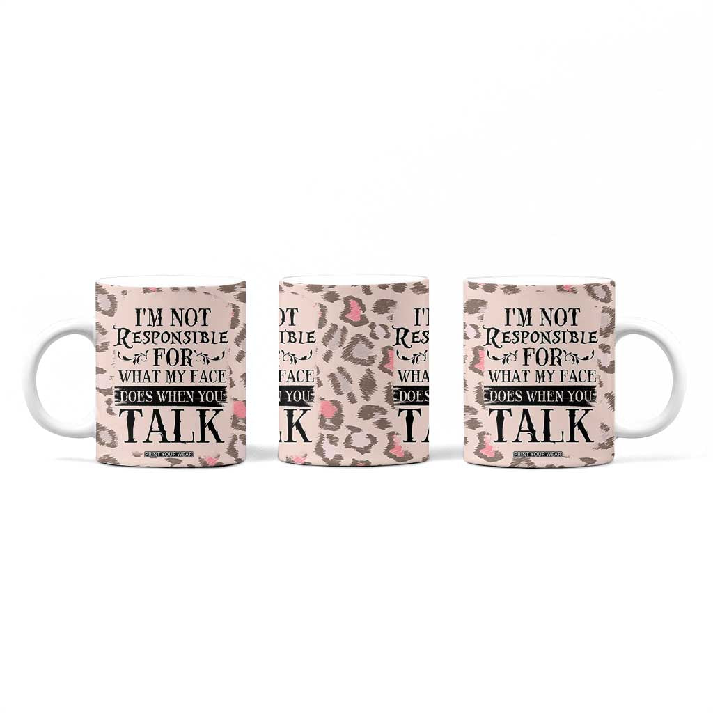 Funny Sarcasm Coffee Mug I'm Not Responsible For What My Face Does When You Talk Leopard TB10 Print Your Wear