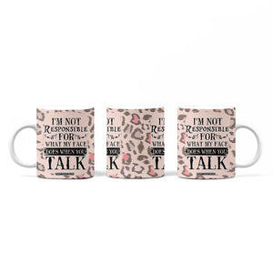 Funny Sarcasm Coffee Mug I'm Not Responsible For What My Face Does When You Talk Leopard TB10 Print Your Wear