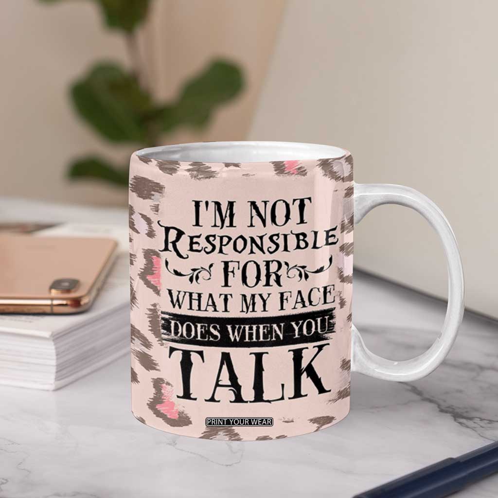 Funny Sarcasm Coffee Mug I'm Not Responsible For What My Face Does When You Talk Leopard TB10 Print Your Wear