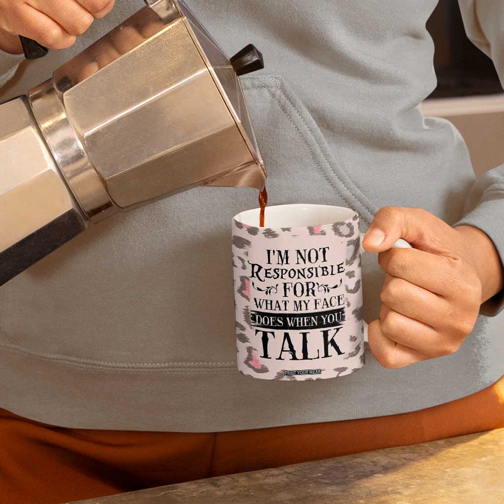 Funny Sarcasm Coffee Mug I'm Not Responsible For What My Face Does When You Talk Leopard TB10 Print Your Wear
