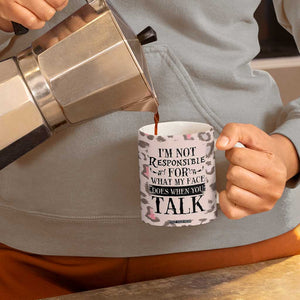Funny Sarcasm Coffee Mug I'm Not Responsible For What My Face Does When You Talk Leopard TB10 Print Your Wear
