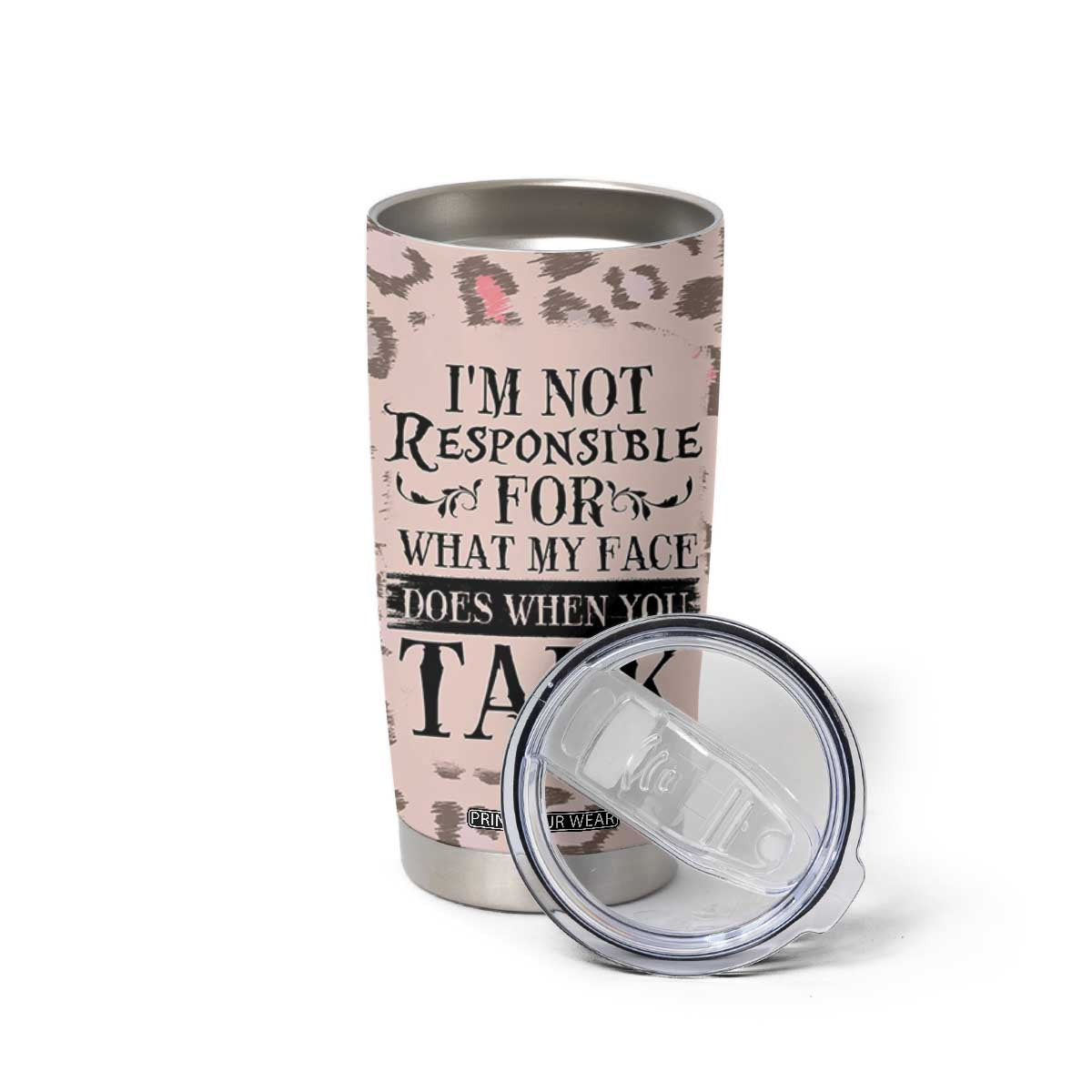Funny Sarcasm Tumbler Cup I'm Not Responsible For What My Face Does When You Talk Leopard TB10 Print Your Wear