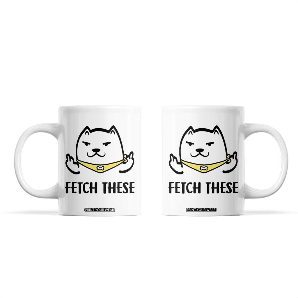 Funny Dog Lovers Coffee Mug Fetch These Sarcastic Gifts TB10 White Print Your Wear