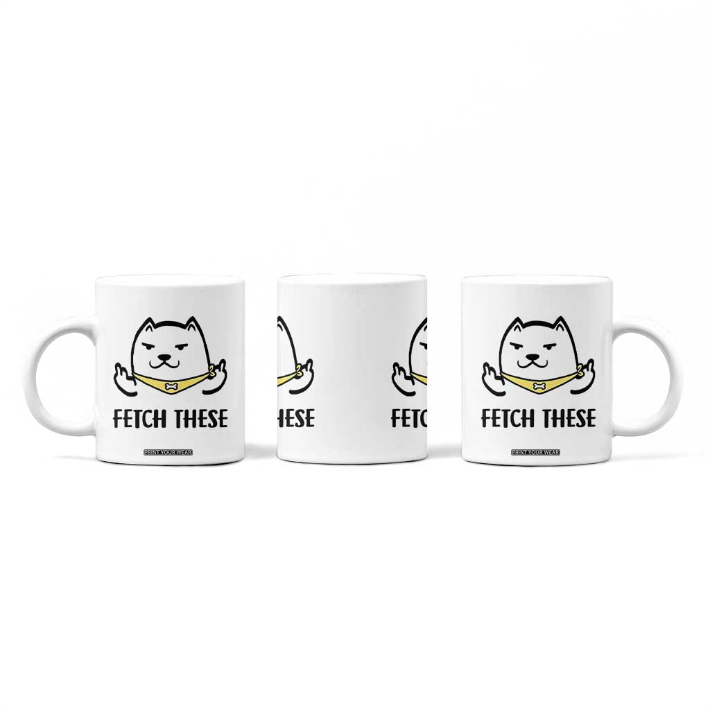 Funny Dog Lovers Coffee Mug Fetch These Sarcastic Gifts TB10 Print Your Wear