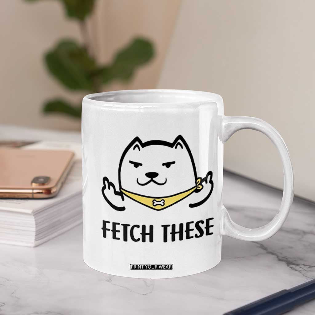 Funny Dog Lovers Coffee Mug Fetch These Sarcastic Gifts TB10 Print Your Wear