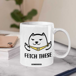 Funny Dog Lovers Coffee Mug Fetch These Sarcastic Gifts TB10 Print Your Wear