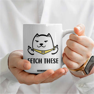 Funny Dog Lovers Coffee Mug Fetch These Sarcastic Gifts TB10 Print Your Wear