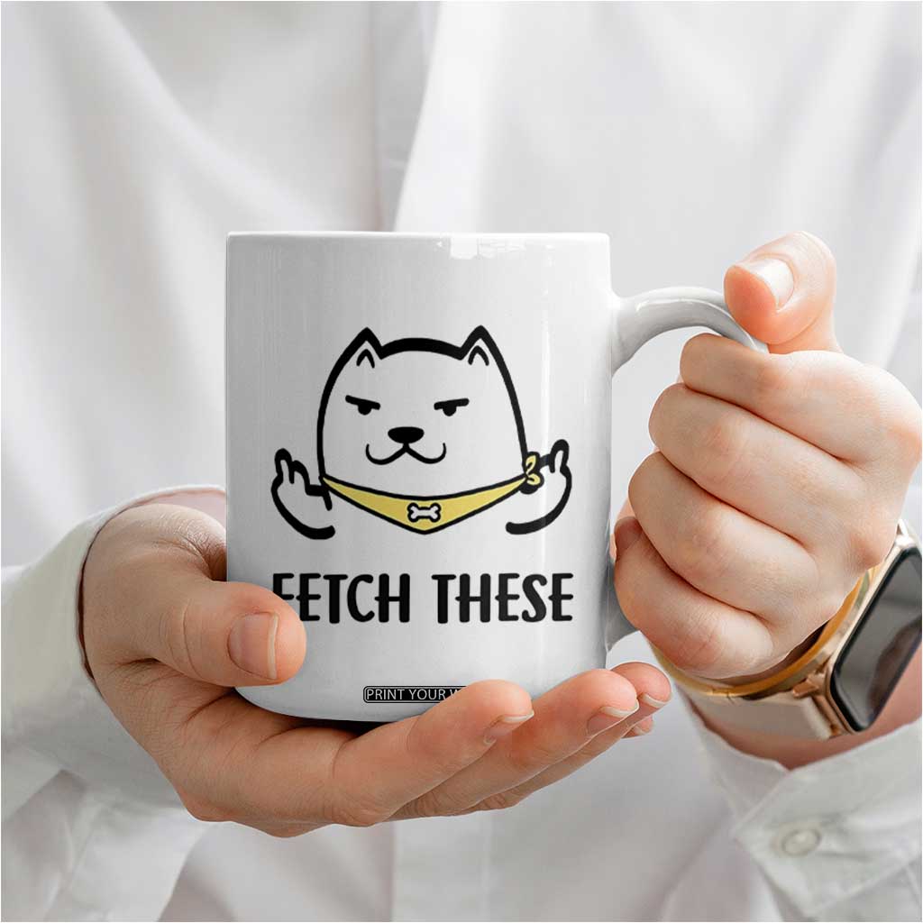 Funny Dog Lovers Coffee Mug Fetch These Sarcastic Gifts TB10 Print Your Wear