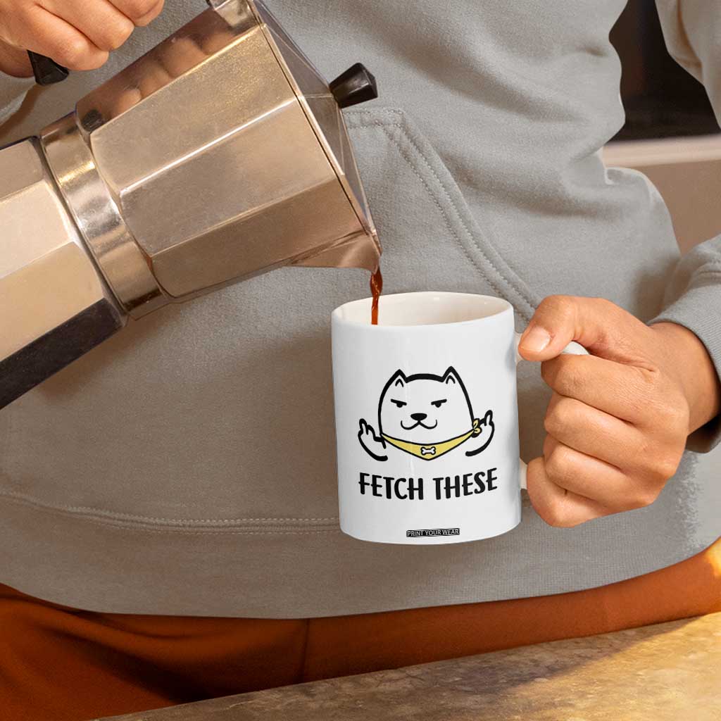 Funny Dog Lovers Coffee Mug Fetch These Sarcastic Gifts TB10 Print Your Wear