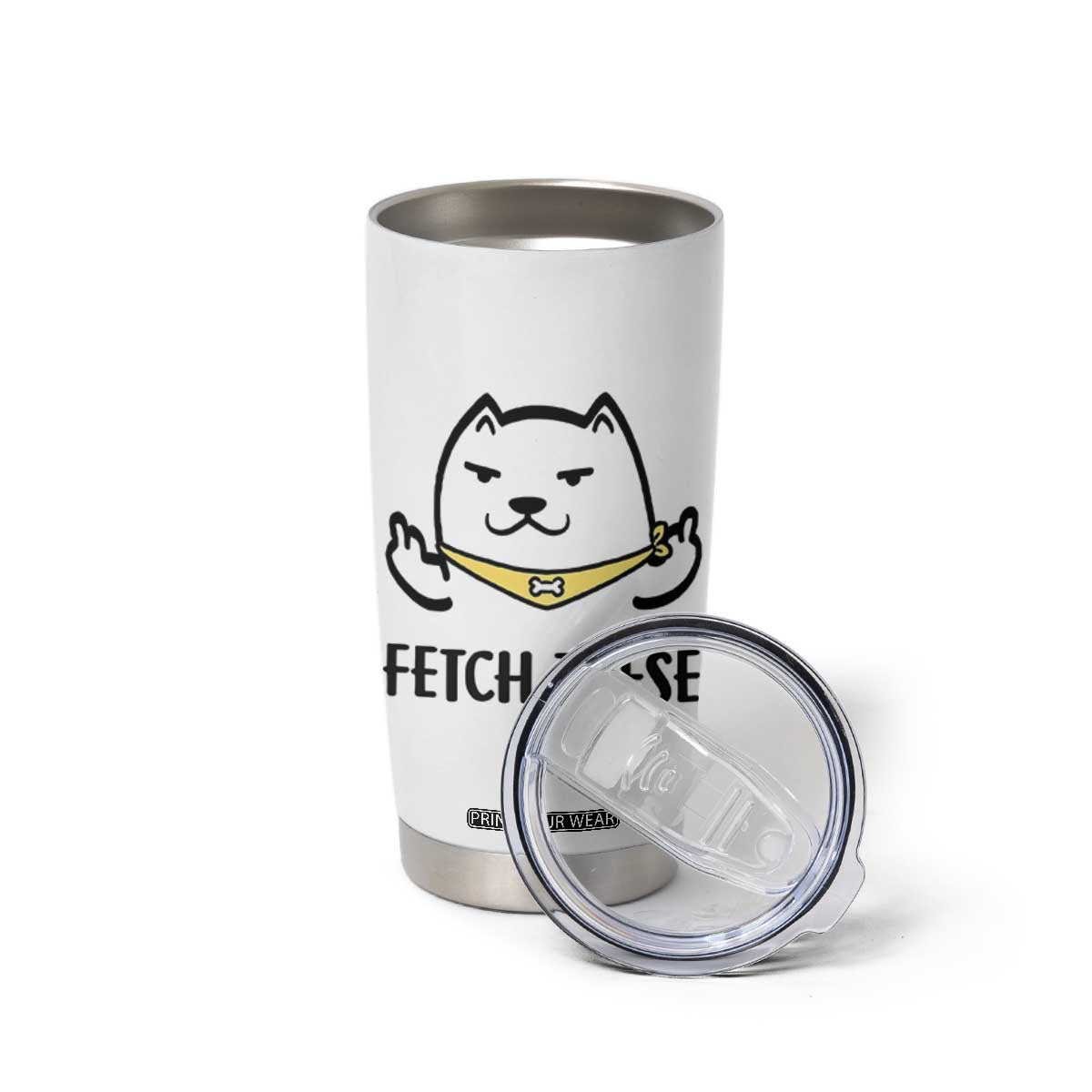 Funny Dog Lovers Tumbler Cup Fetch These Sarcastic Gifts TB10 Print Your Wear