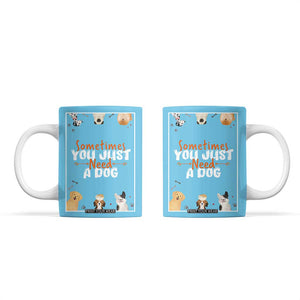 Dog Lovers Coffee Mug Sometimes You Just Need A Dog TB10 Blue Print Your Wear