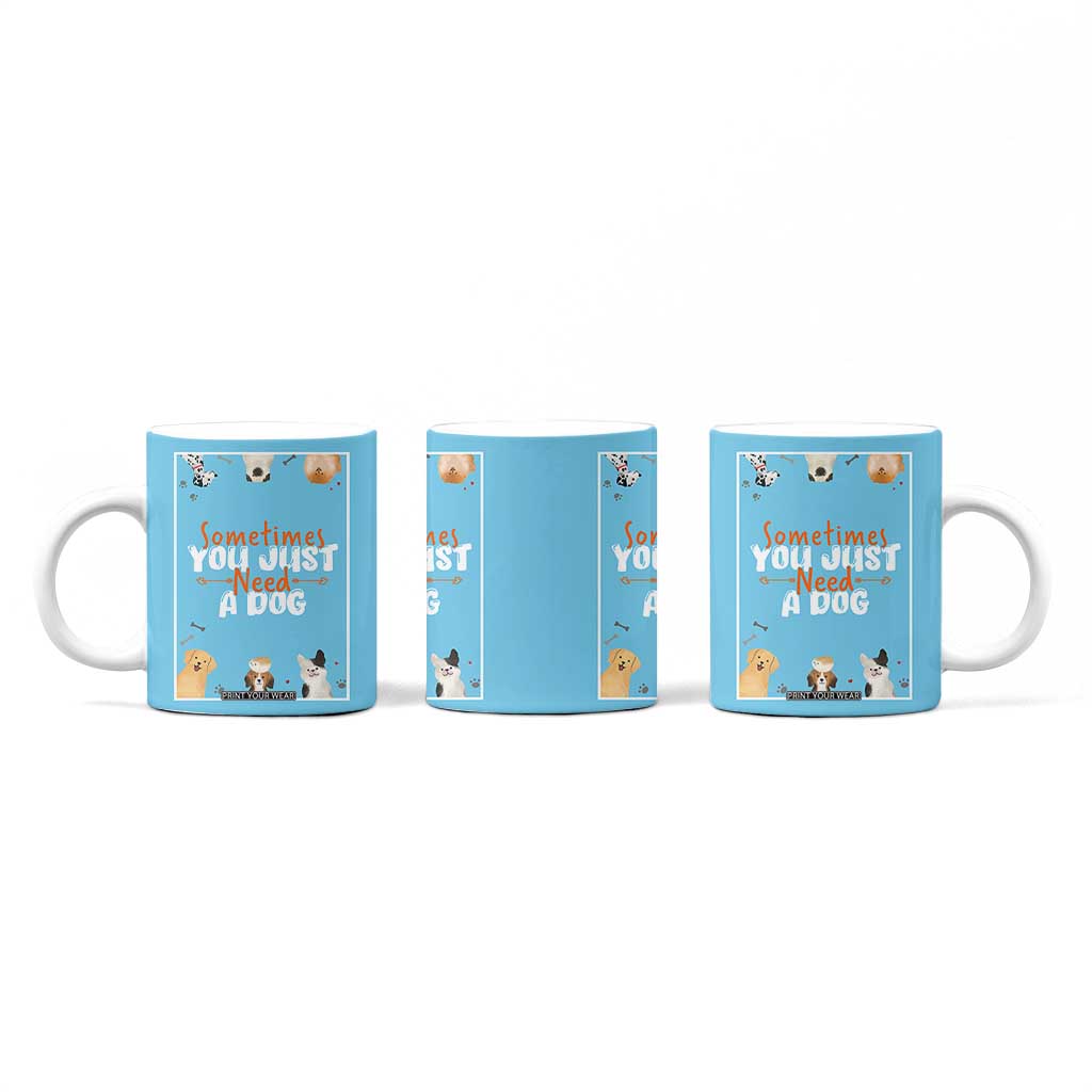 Dog Lovers Coffee Mug Sometimes You Just Need A Dog TB10 Print Your Wear