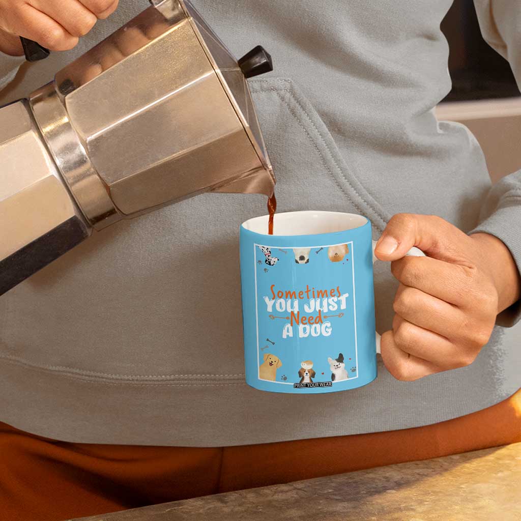 Dog Lovers Coffee Mug Sometimes You Just Need A Dog TB10 Print Your Wear