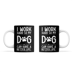Dog Lovers Coffee Mug I Work Hard So My Dog Can Have A Better Life Funny Office TB10 Black Print Your Wear