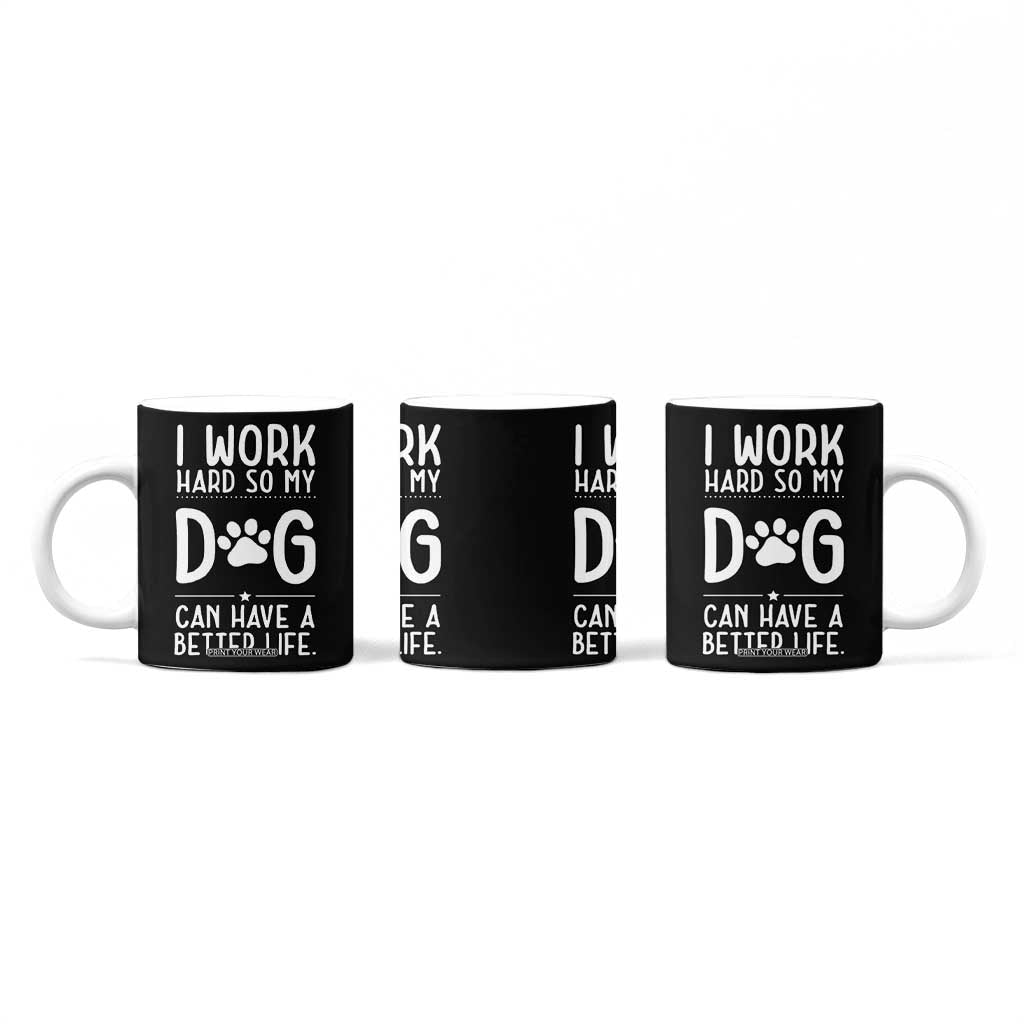 Dog Lovers Coffee Mug I Work Hard So My Dog Can Have A Better Life Funny Office TB10 Print Your Wear