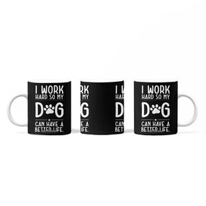 Dog Lovers Coffee Mug I Work Hard So My Dog Can Have A Better Life Funny Office TB10 Print Your Wear