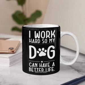 Dog Lovers Coffee Mug I Work Hard So My Dog Can Have A Better Life Funny Office TB10 Print Your Wear