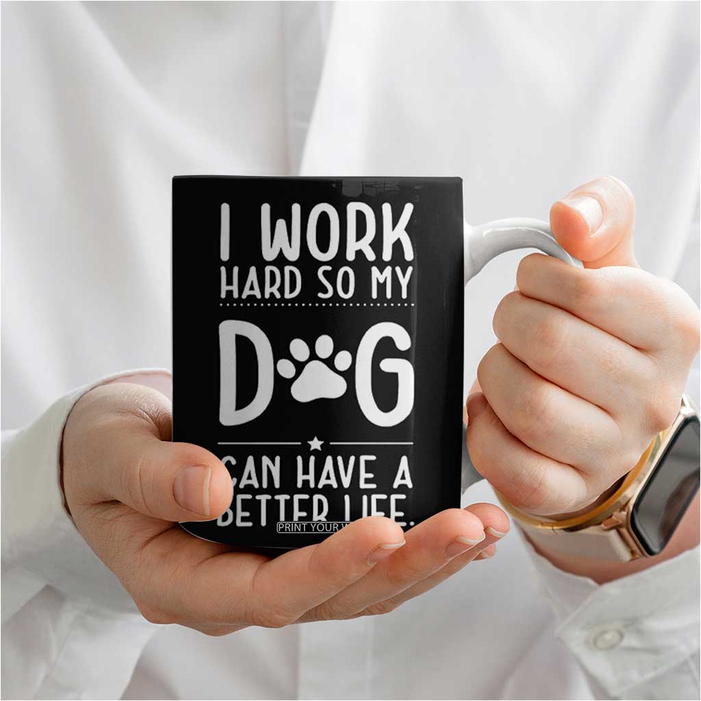 Dog Lovers Coffee Mug I Work Hard So My Dog Can Have A Better Life Funny Office TB10 Print Your Wear