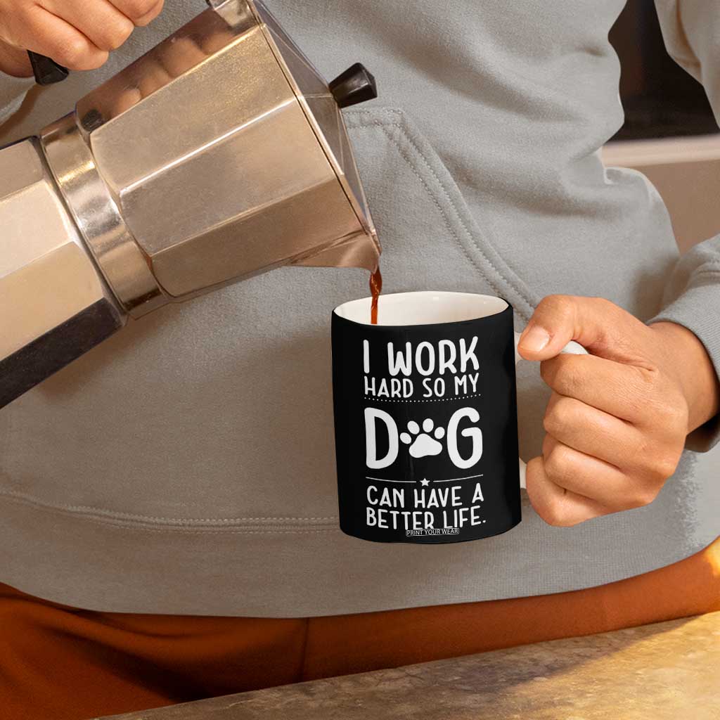 Dog Lovers Coffee Mug I Work Hard So My Dog Can Have A Better Life Funny Office TB10 Print Your Wear