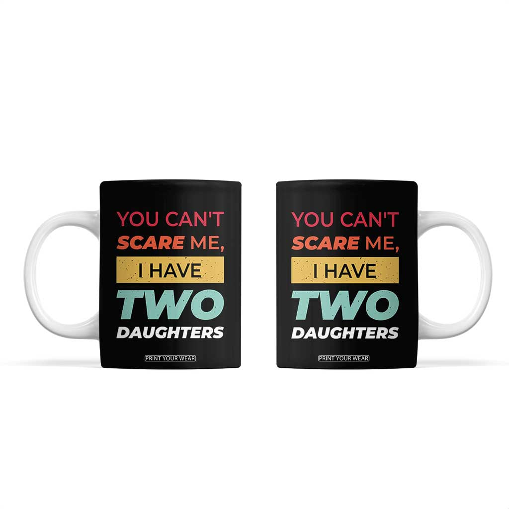 You Can't Scare Me I Have Two Daughters Coffee Mug Funny Girl Dad Father Joke Fathers Day TB10 Black Print Your Wear
