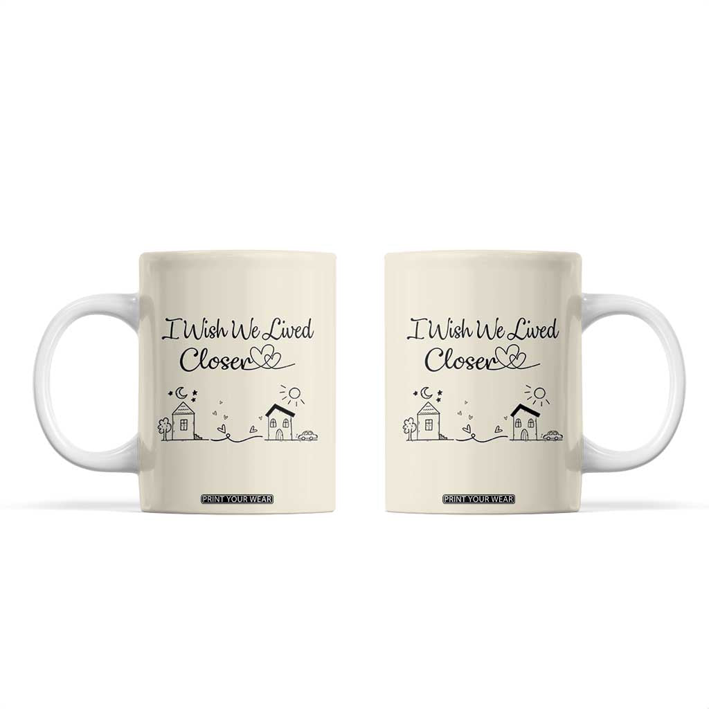 Long Distance Friends Gifts Coffee Mug I Wish We Lived Closer Besties Sister Friendship Birthday Gift TB10 Beige Print Your Wear