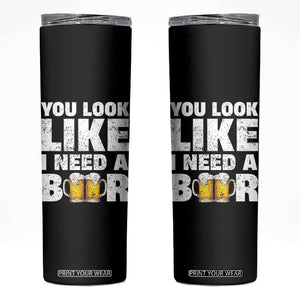 Funny Beer Skinny Tumbler You Look Like I Need A Beer Drinking Alcohol Drunk TB10 Black Print Your Wear