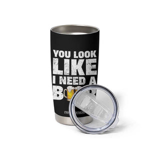 Funny Beer Tumbler Cup You Look Like I Need A Beer Drinking Alcohol Drunk TB10 Print Your Wear