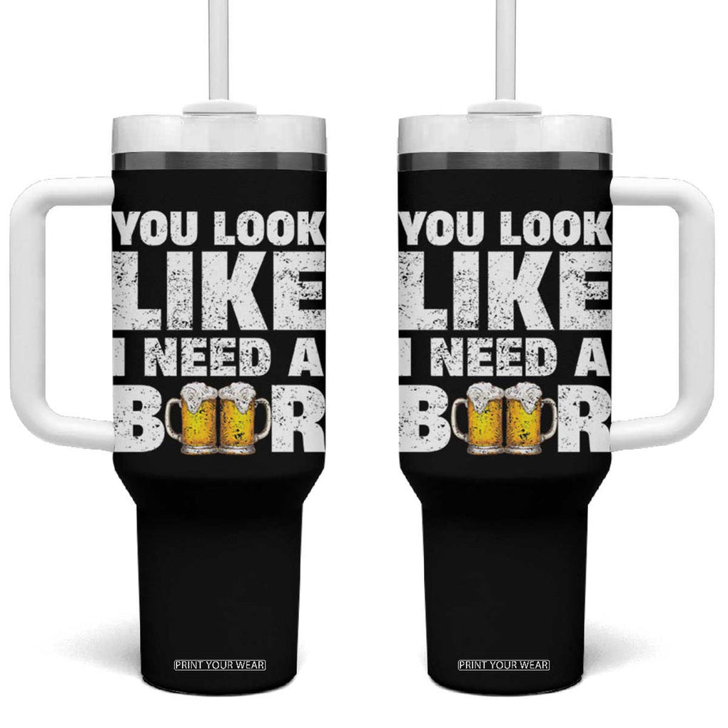 Funny Beer Tumbler With Handle You Look Like I Need A Beer Drinking Alcohol Drunk TB10 One Size: 40 oz Black Print Your Wear