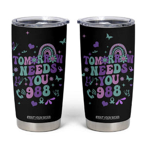 Suicide Prevention Awareness Tumbler Cup Tomorrow Needs You 988 Therapist Psychologist TB10 Black Print Your Wear