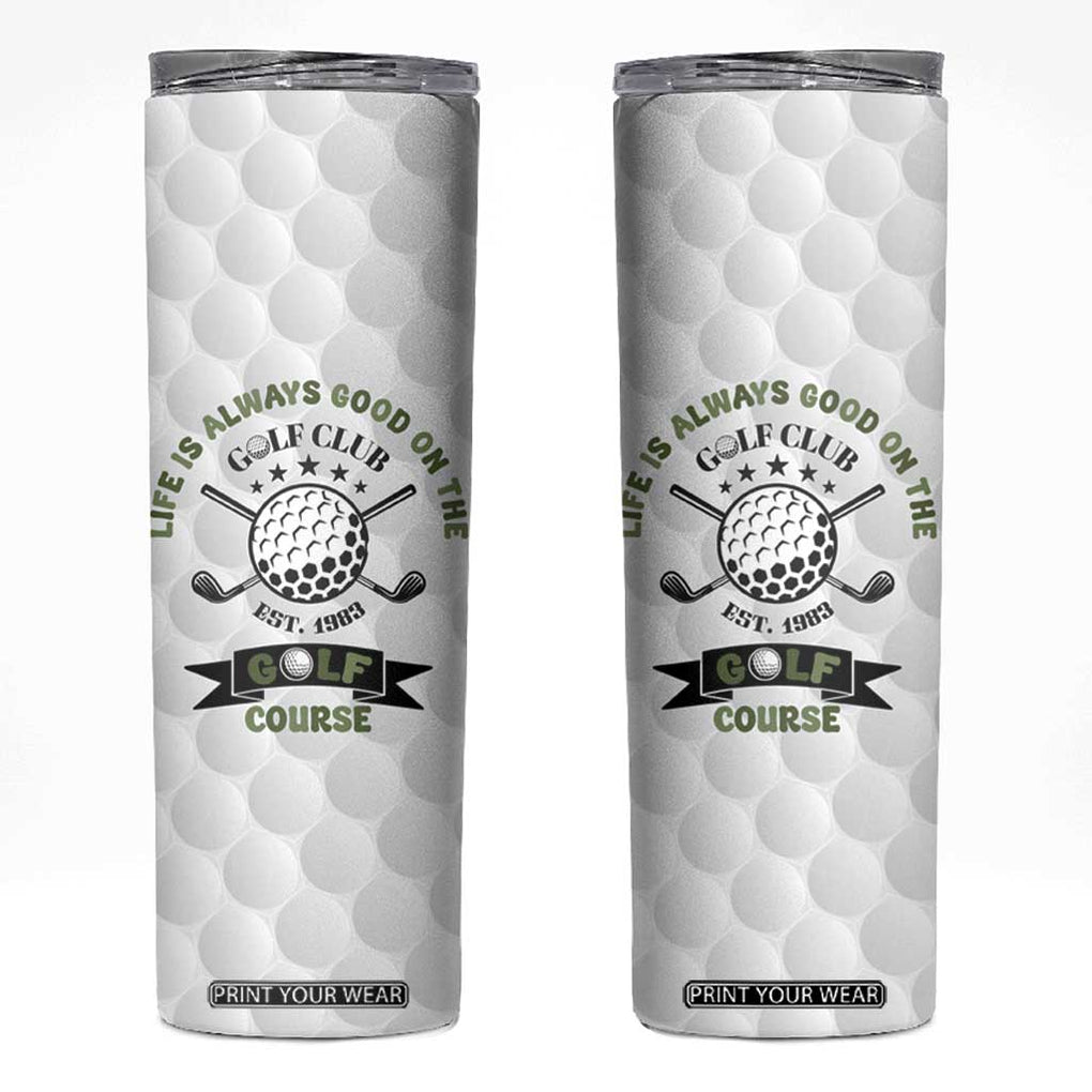 Funny Golfer Skinny Tumbler Life Is Always Good On The Golf Course TB10 White Print Your Wear