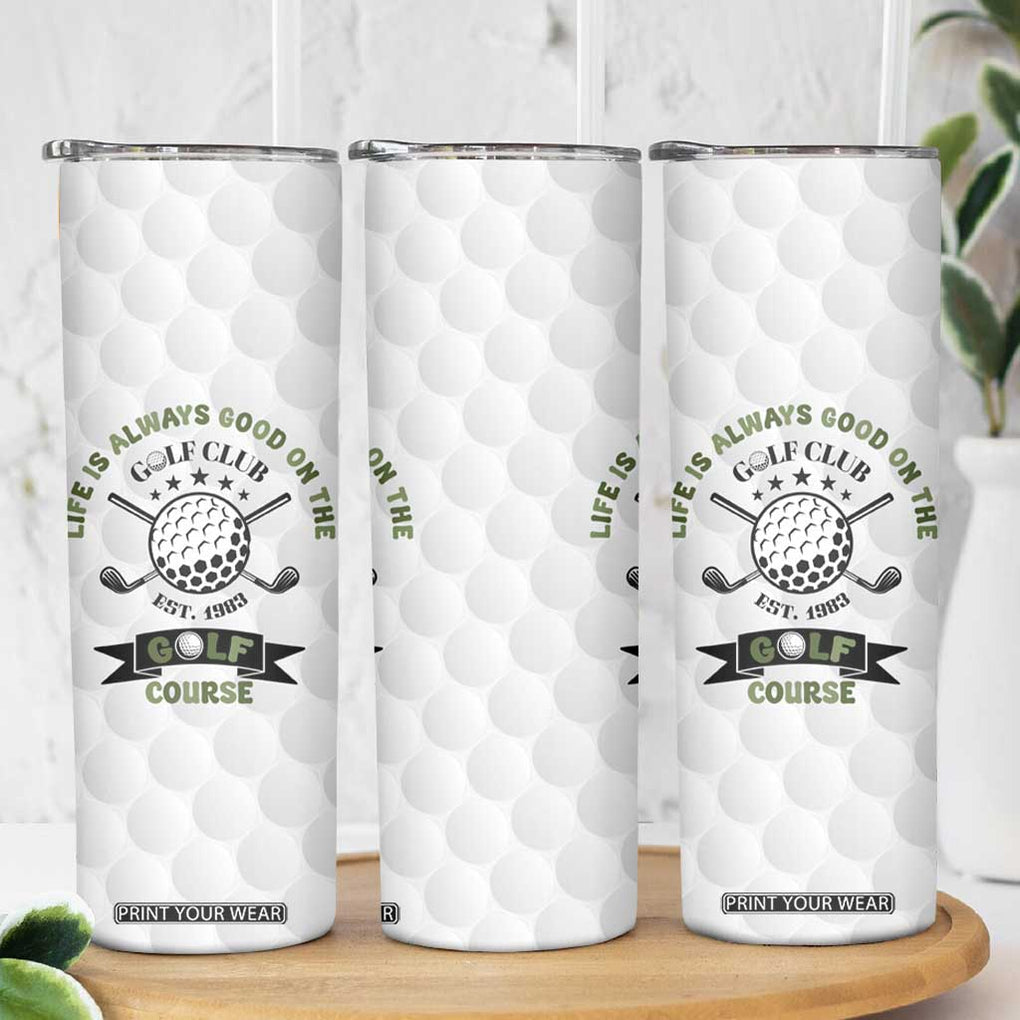 Funny Golfer Skinny Tumbler Life Is Always Good On The Golf Course TB10 Print Your Wear