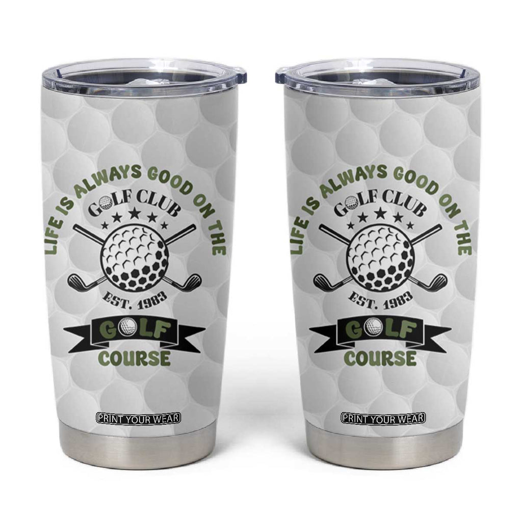 Funny Golfer Tumbler Cup Life Is Always Good On The Golf Course TB10 White Print Your Wear