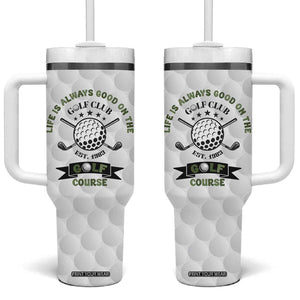 Funny Golfer Tumbler With Handle Life Is Always Good On The Golf Course TB10 One Size: 40 oz White Print Your Wear