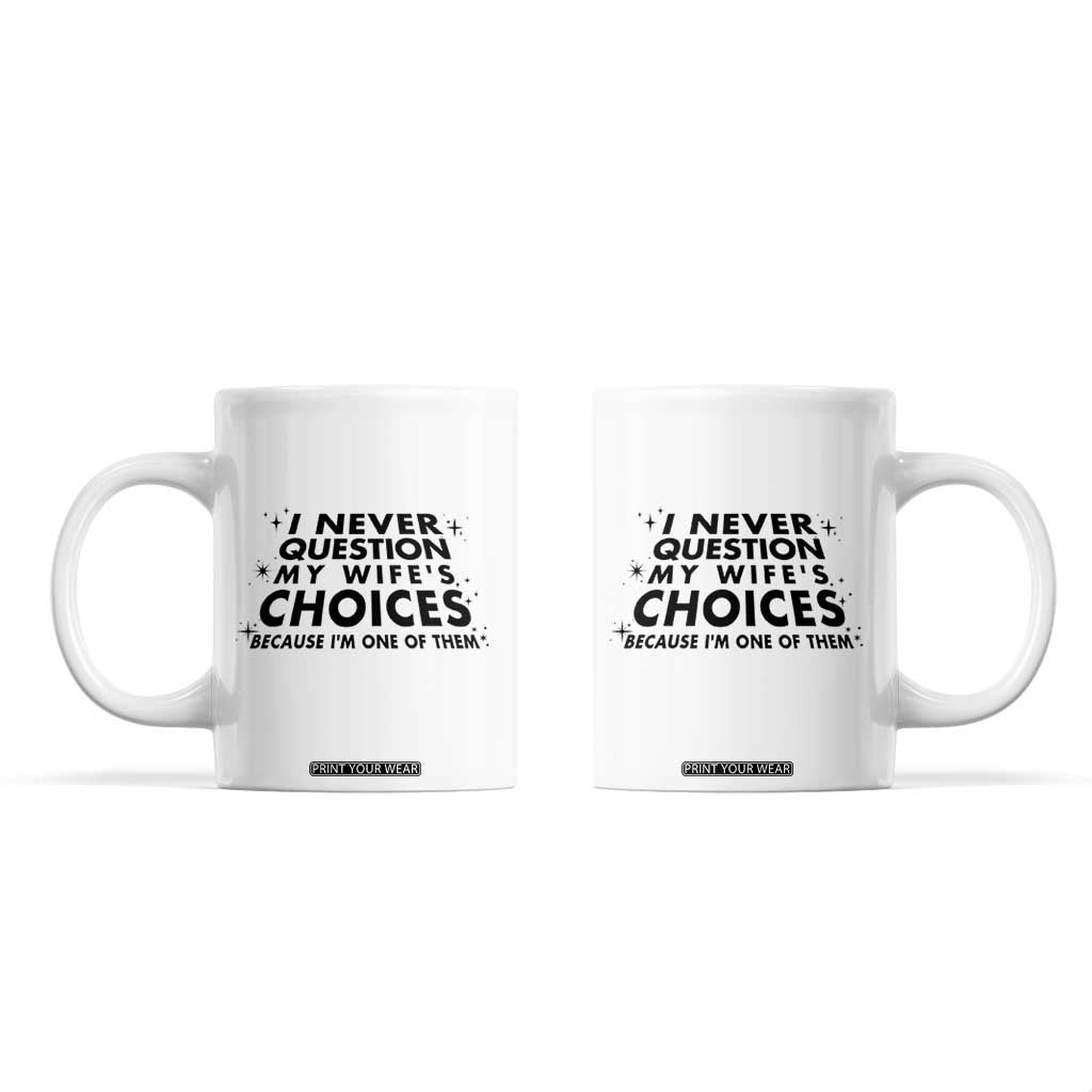 Funny Husband Joke Coffee Mug I Never Question My Wifes Choices Valentines Gifts For Husband TB10 White Print Your Wear