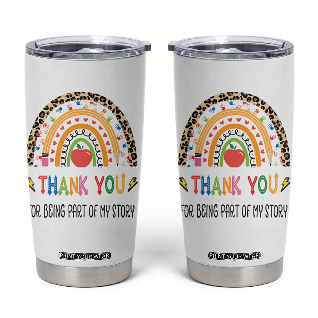 Teacher Appreciation Gifts Tumbler Cup Thank You For Being Part Of My Story TB10 White Print Your Wear