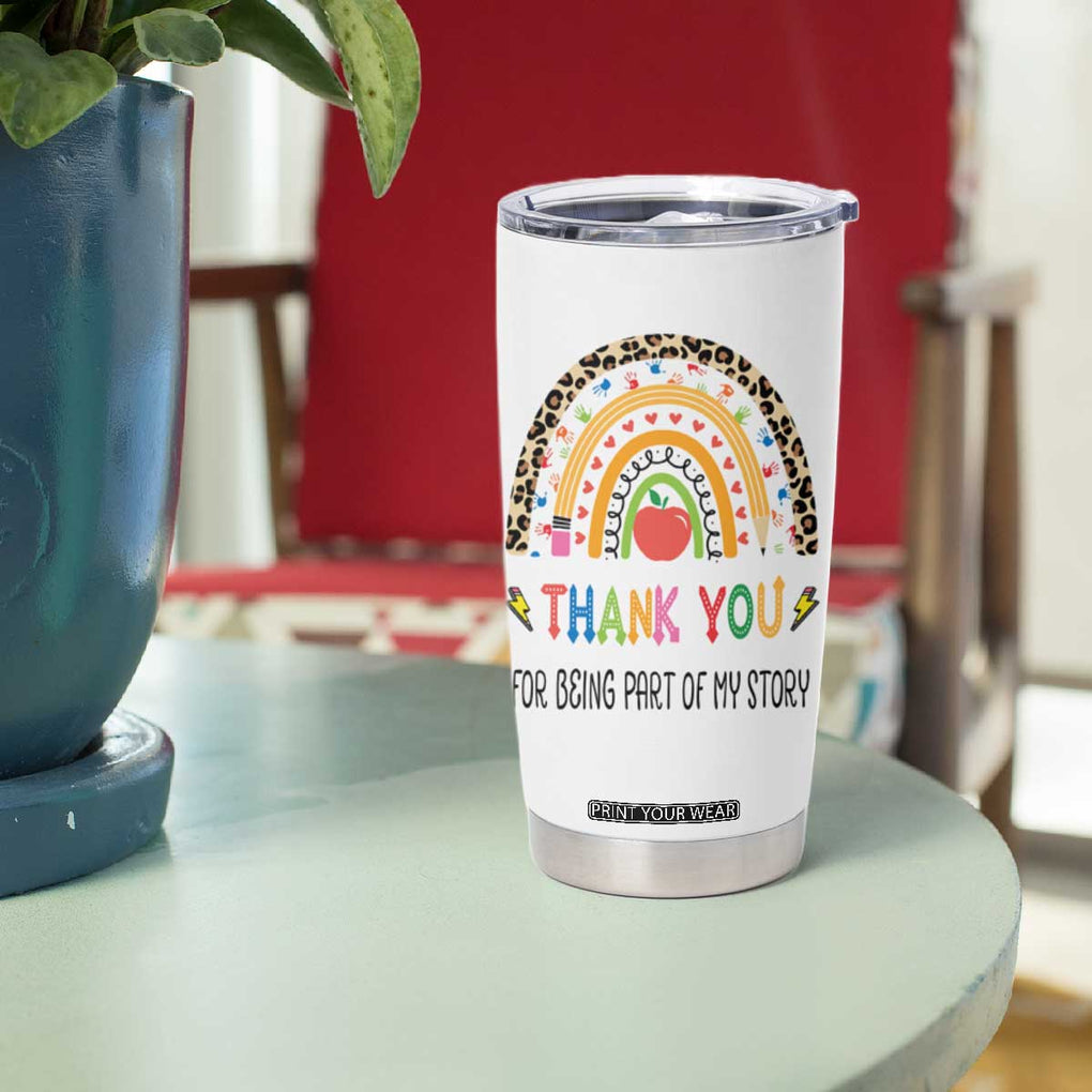 Teacher Appreciation Gifts Tumbler Cup Thank You For Being Part Of My Story TB10 Print Your Wear