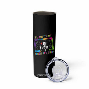 Funny Teacher Appreciation Gifts Skinny Tumbler I'll Just Wait Until It's Quiet TB10 Print Your Wear