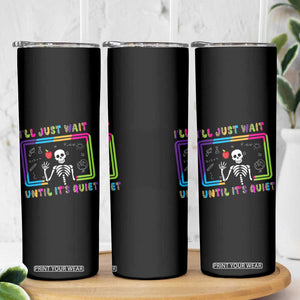 Funny Teacher Appreciation Gifts Skinny Tumbler I'll Just Wait Until It's Quiet TB10 Print Your Wear