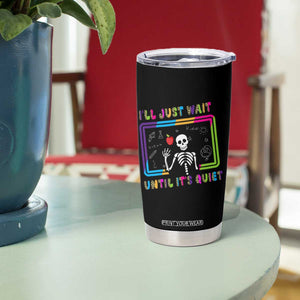 Funny Teacher Appreciation Gifts Tumbler Cup I'll Just Wait Until It's Quiet TB10 Print Your Wear