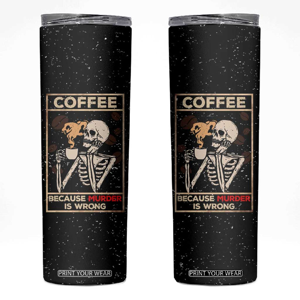 Coffee Because Murder Is Wrong Skinny Tumbler Funny Skeleton Skull TB10 Black Print Your Wear