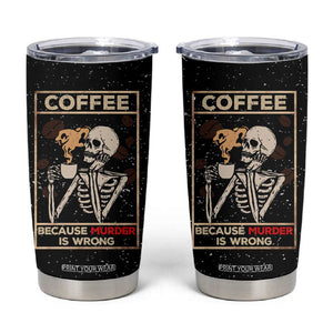 Coffee Because Murder Is Wrong Tumbler Cup Funny Skeleton Skull TB10 Black Print Your Wear