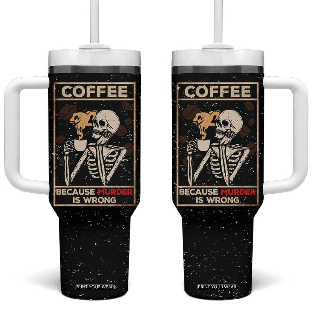 Coffee Because Murder Is Wrong Tumbler With Handle Funny Skeleton Skull TB10 One Size: 40 oz Black Print Your Wear