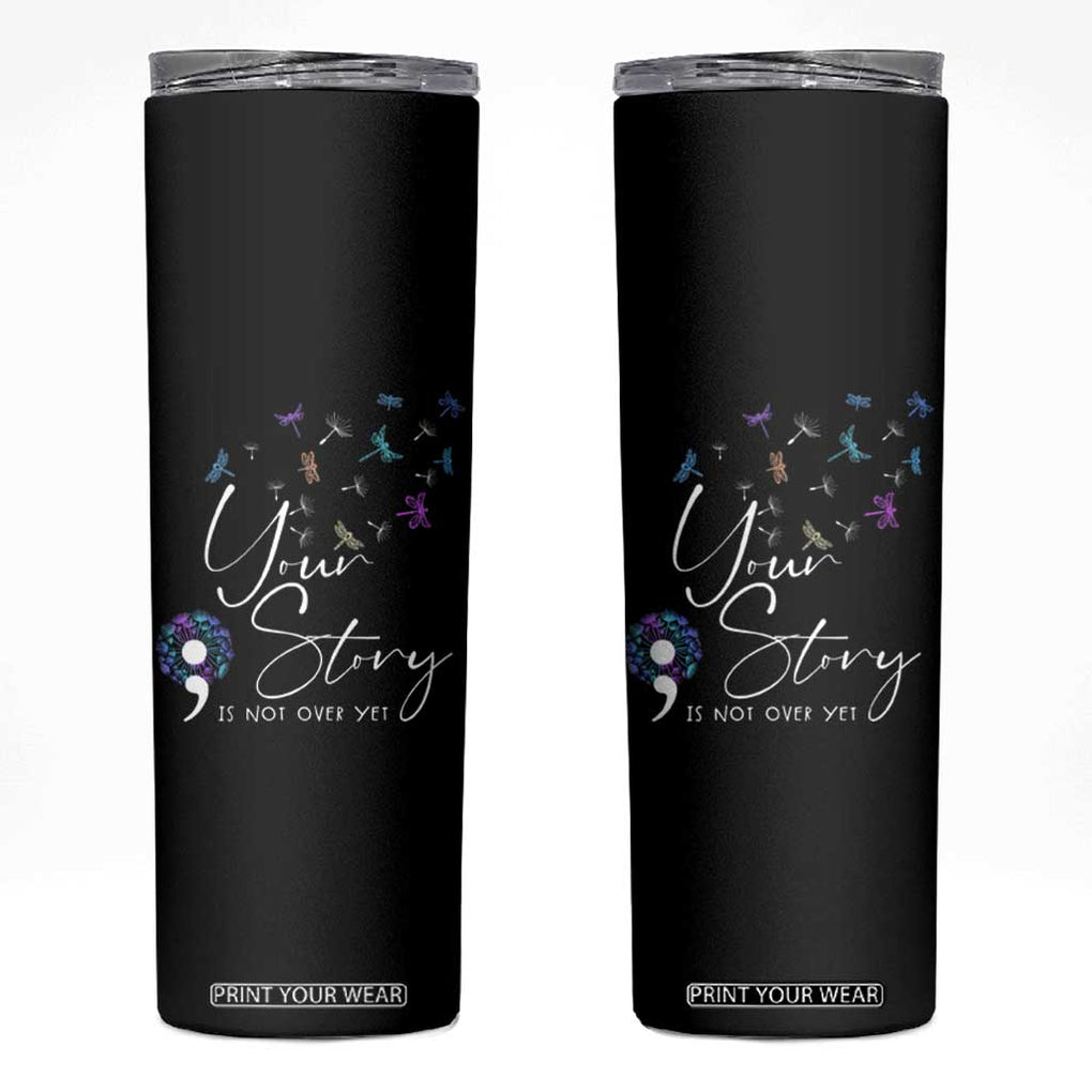 Suicide Prevention Awareness Skinny Tumbler Teal Purple Dragonfly Your Story Is Not Over TB10 Black Print Your Wear