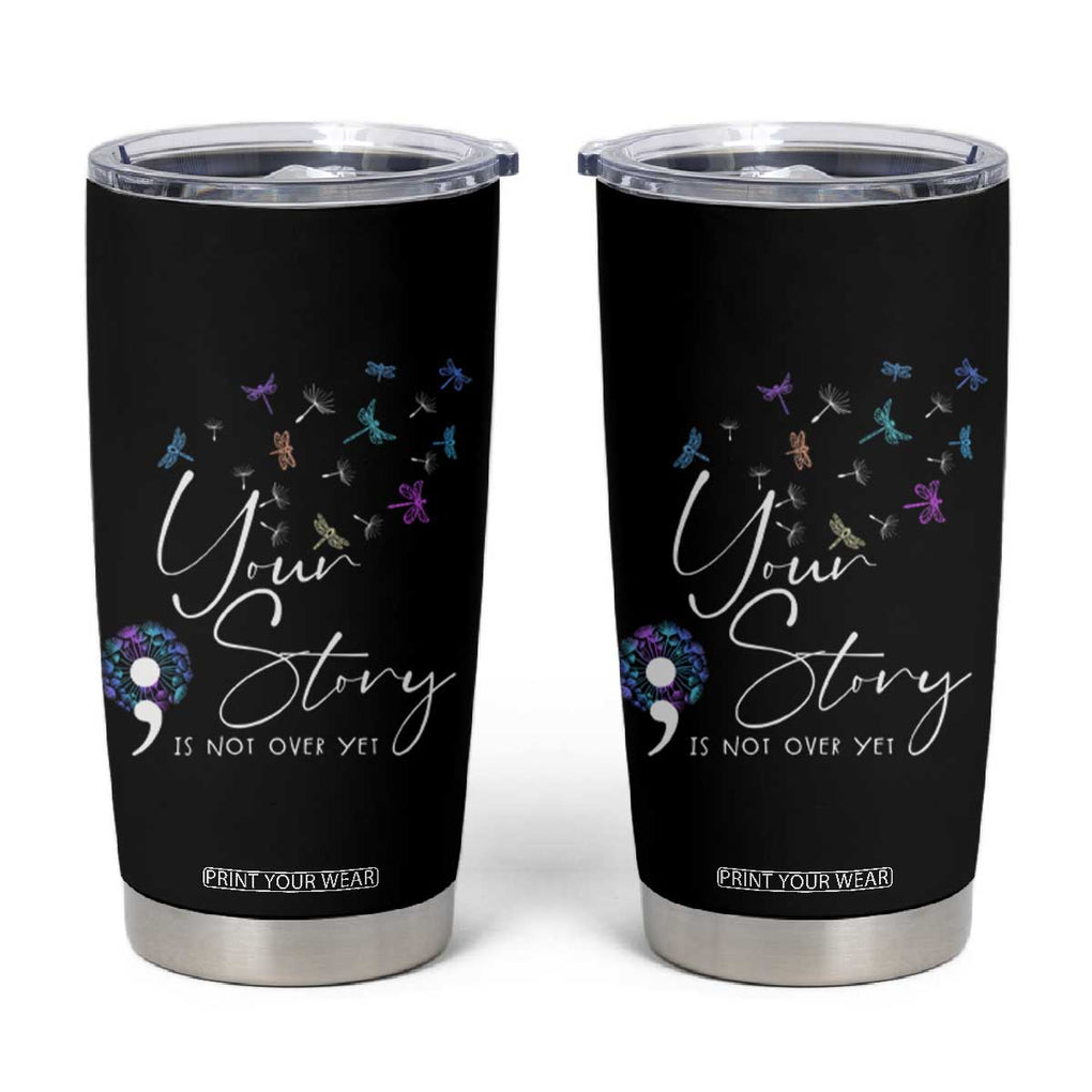 Suicide Prevention Awareness Tumbler Cup Teal Purple Dragonfly Your Story Is Not Over TB10 Black Print Your Wear