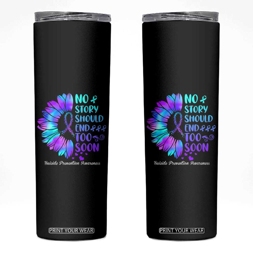 Suicide Prevention Awareness Skinny Tumbler Teal Purple Sunflower No Story Should End Too Soon TB10 Black Print Your Wear