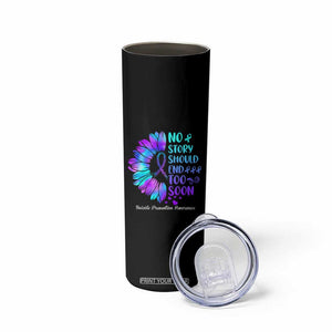 Suicide Prevention Awareness Skinny Tumbler Teal Purple Sunflower No Story Should End Too Soon TB10 Print Your Wear