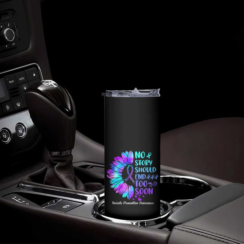 Suicide Prevention Awareness Skinny Tumbler Teal Purple Sunflower No Story Should End Too Soon TB10 Print Your Wear