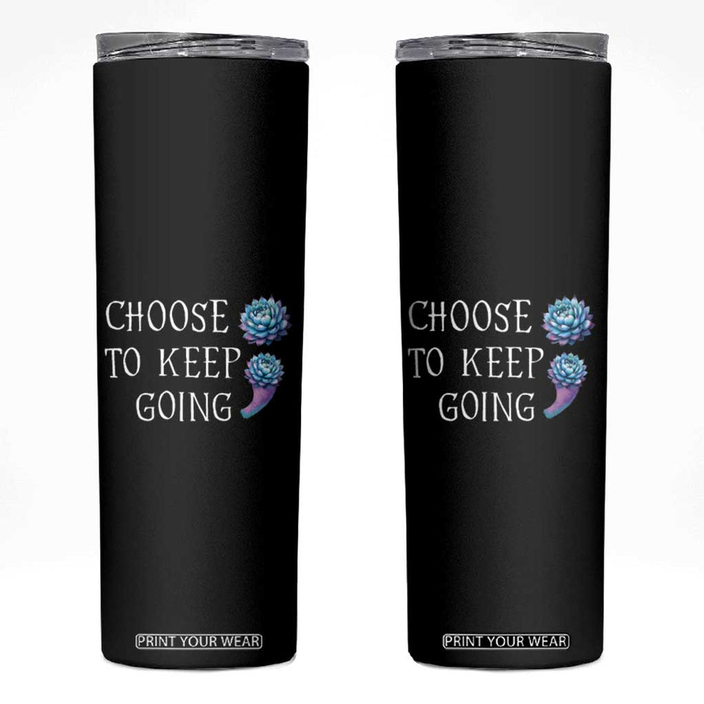 Suicide Prevention Awareness Skinny Tumbler Teal Purple Semicolon Choose To Keep Going Support Therapist Psychologist TB10 Black Print Your Wear