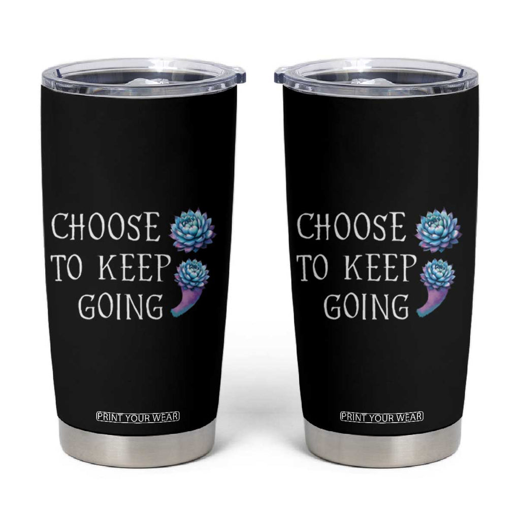 Suicide Prevention Awareness Tumbler Cup Teal Purple Semicolon Choose To Keep Going Support Therapist Psychologist TB10 Black Print Your Wear