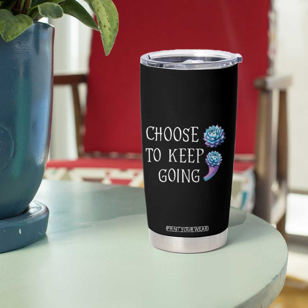 Suicide Prevention Awareness Tumbler Cup Teal Purple Semicolon Choose To Keep Going Support Therapist Psychologist TB10 Print Your Wear